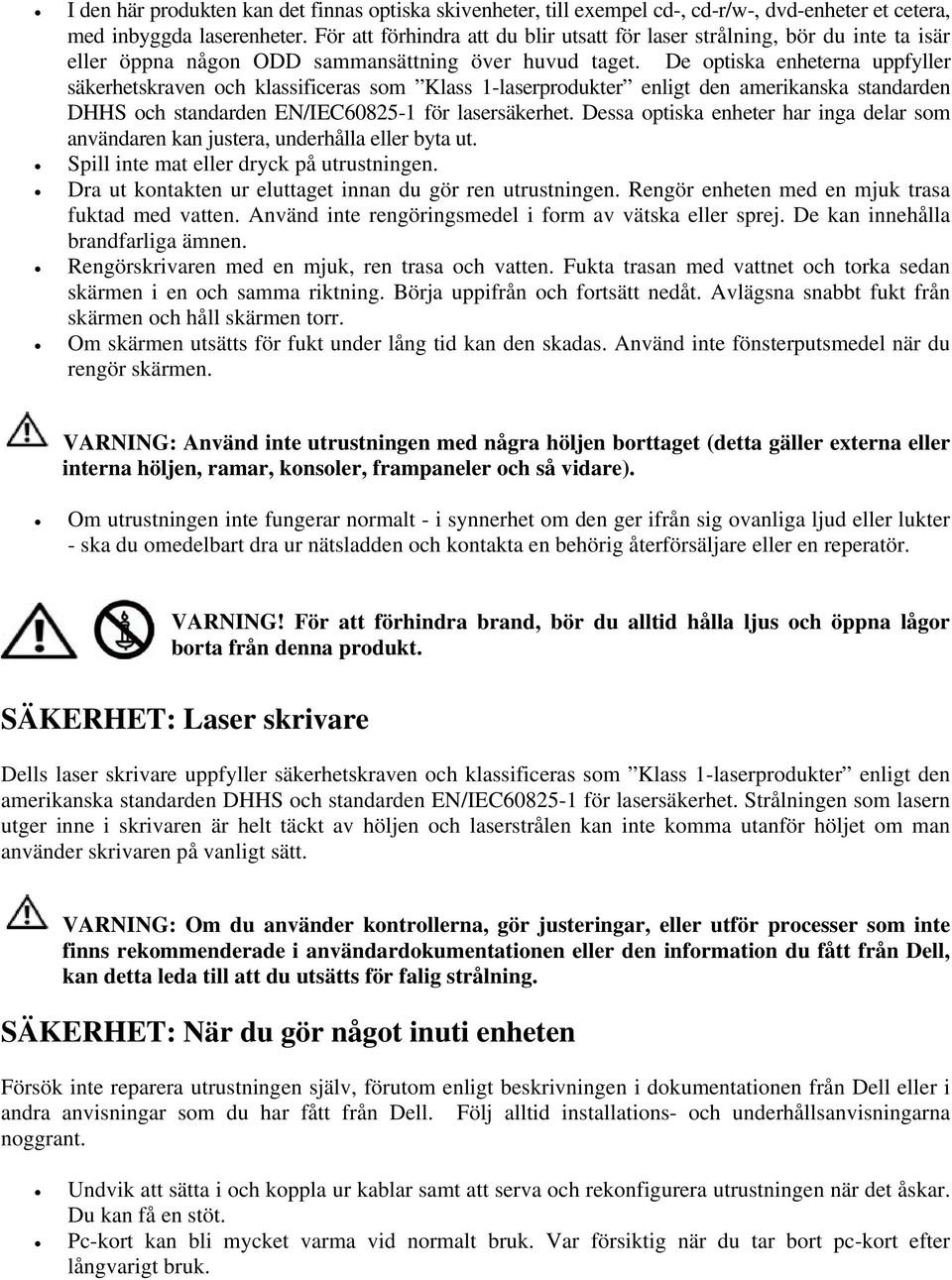 De optiska enheterna uppfyller säkerhetskraven och klassificeras som Klass 1-laserprodukter enligt den amerikanska standarden DHHS och standarden EN/IEC60825-1 för lasersäkerhet.