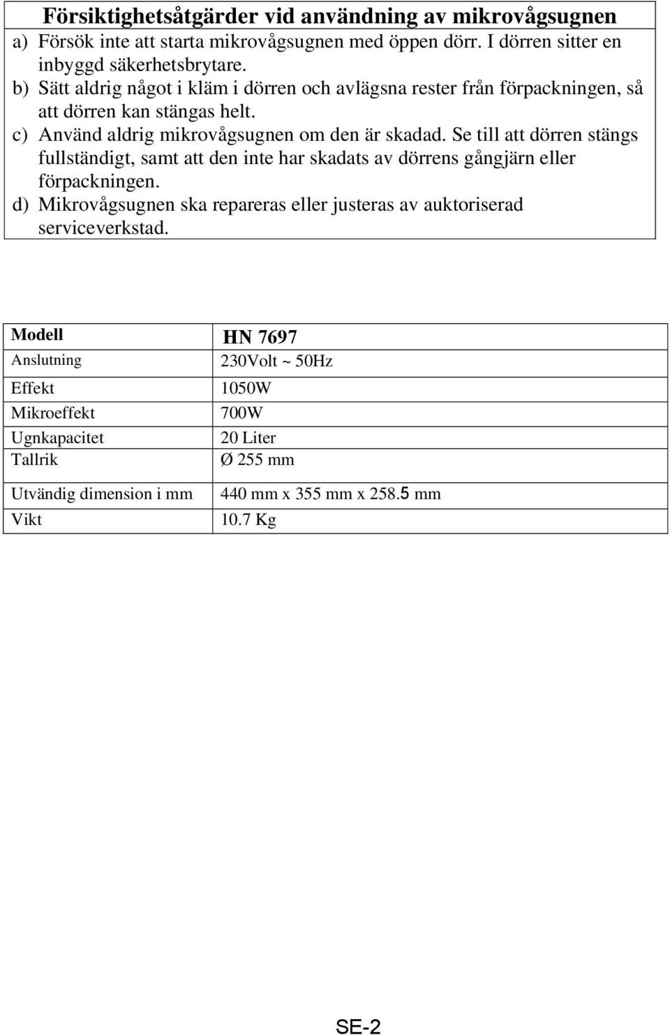 Se till att dörren stängs fullständigt, samt att den inte har skadats av dörrens gångjärn eller förpackningen.