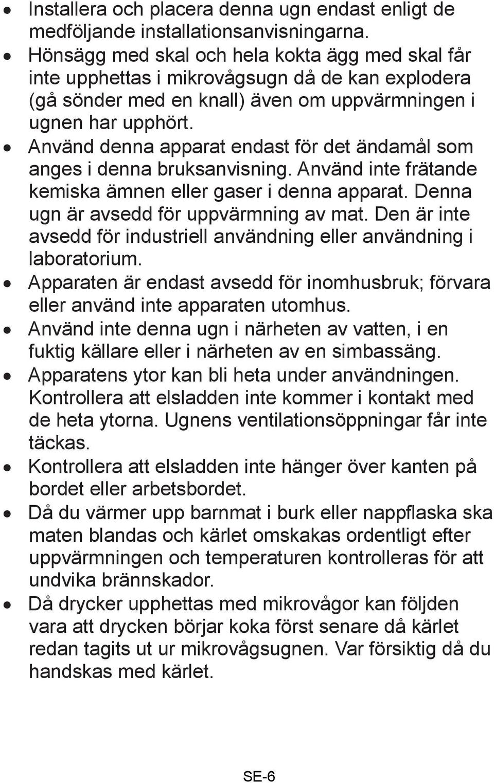 Använd denna apparat endast för det ändamål som anges i denna bruksanvisning. Använd inte frätande kemiska ämnen eller gaser i denna apparat. Denna ugn är avsedd för uppvärmning av mat.