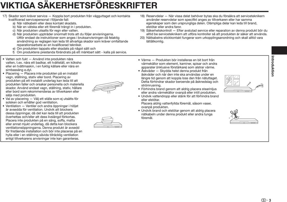 Utför endast de instruktioner som anges i bruksanvisningen då felaktig användning av reglagen kan leda till allvarliga skador som kräver omfattande reparationsarbete av en kvalificerad tekniker.