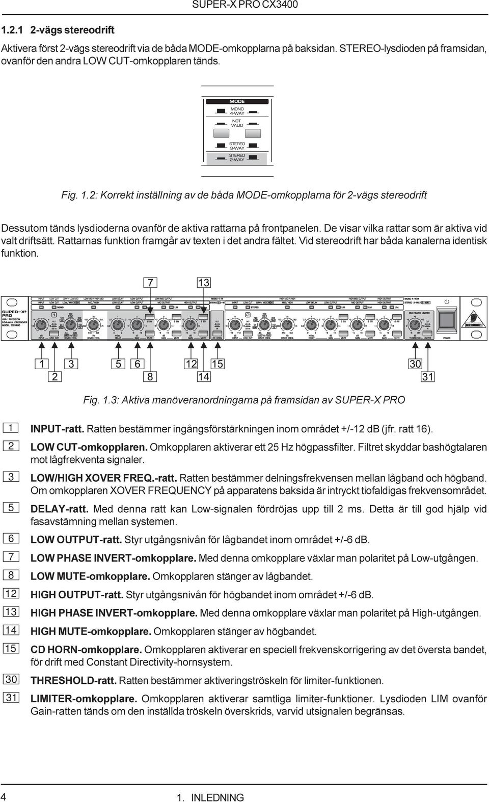 Rattarnas funktion framgår av texten i det andra fältet. Vid stereodrift har båda kanalerna identisk funktion. Fig. 1.3: Aktiva manöveranordningarna på framsidan av SUPER-X PRO 1 INPUT-ratt.