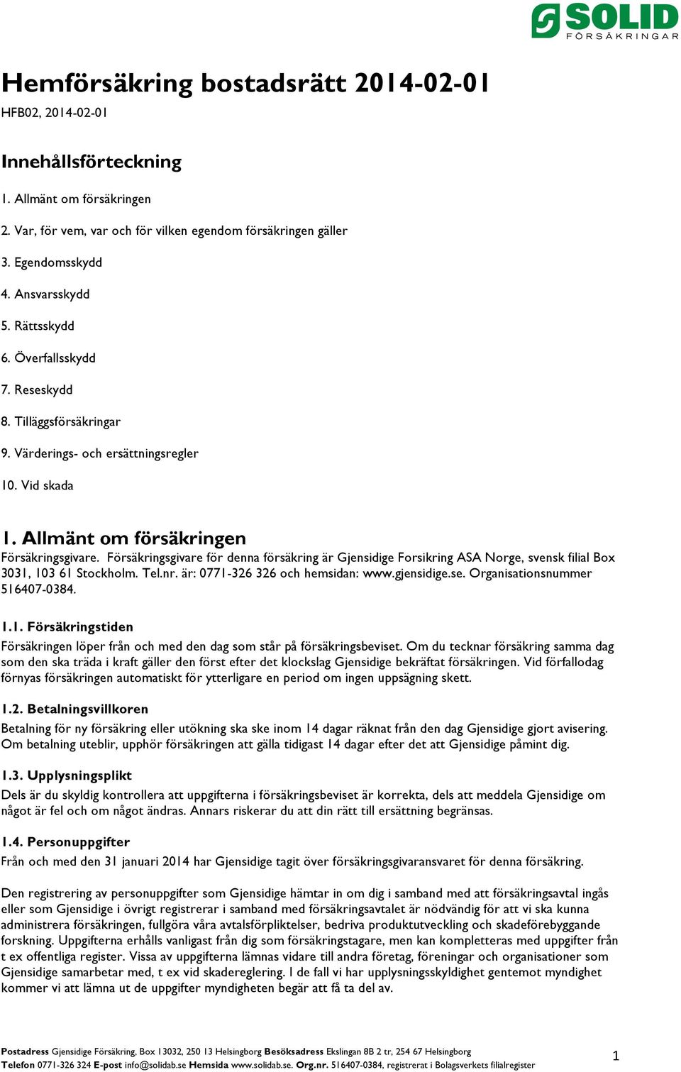 Försäkringsgivare för denna försäkring är Gjensidige Forsikring ASA Norge, svensk filial Box 3031, 103 61 Stockholm. Tel.nr. är: 0771-326 326 och hemsidan: www.gjensidige.se.