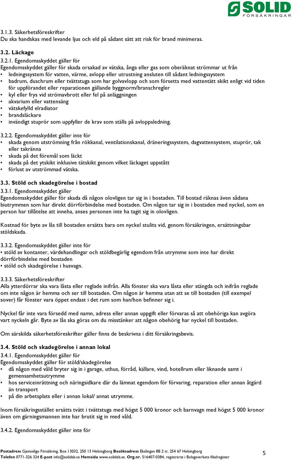 har golvavlopp och som försetts med vattentätt skikt enligt vid tiden för uppförandet eller reparationen gällande byggnorm/branschregler kyl eller frys vid strömavbrott eller fel på anläggningen