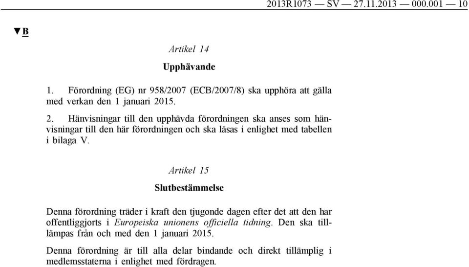 15. 2. Hänvisningar till den upphävda förordningen ska anses som hänvisningar till den här förordningen och ska läsas i enlighet med tabellen i bilaga V.