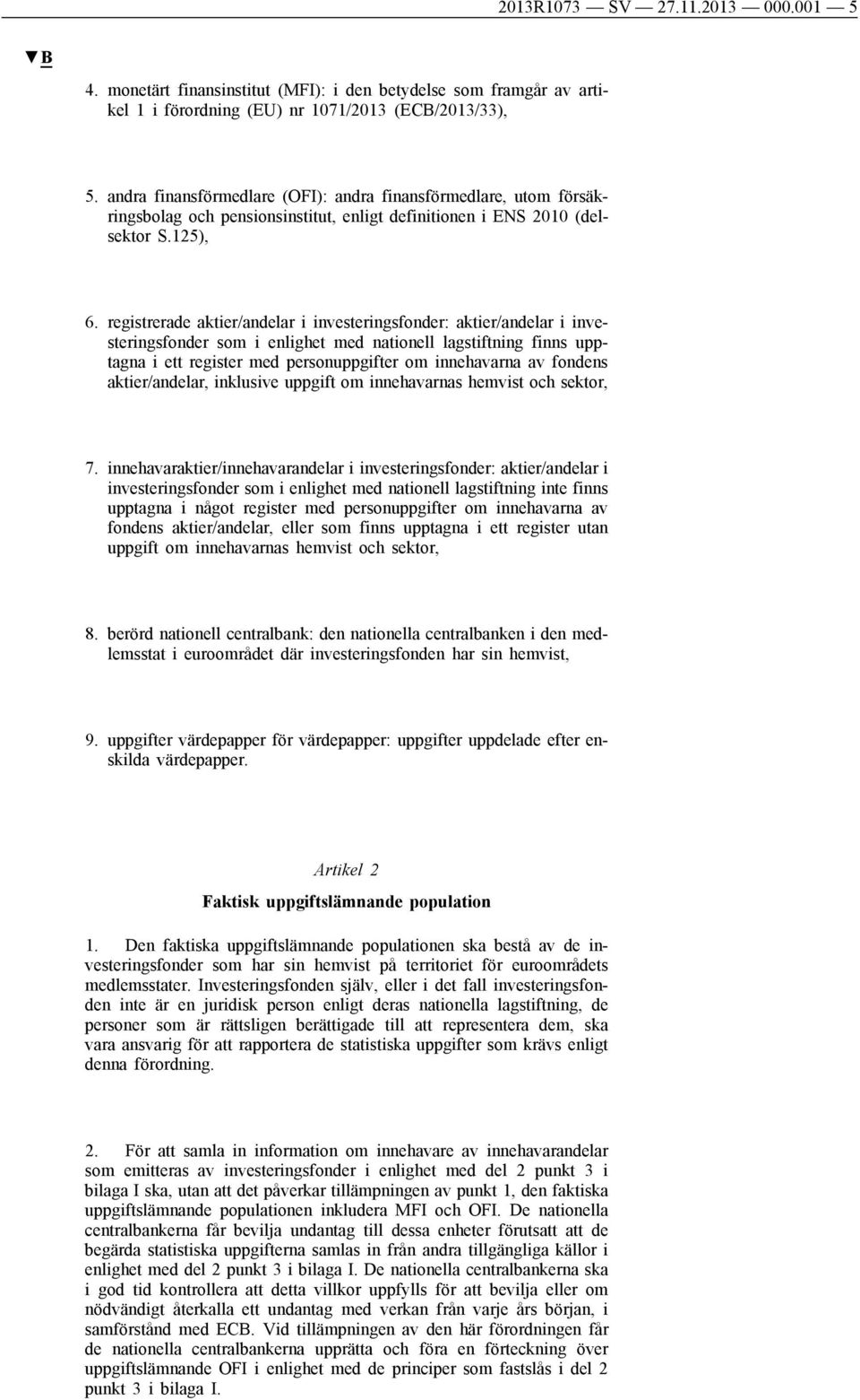 registrerade aktier/andelar i investeringsfonder: aktier/andelar i investeringsfonder som i enlighet med nationell lagstiftning finns upptagna i ett register med personuppgifter om innehavarna av