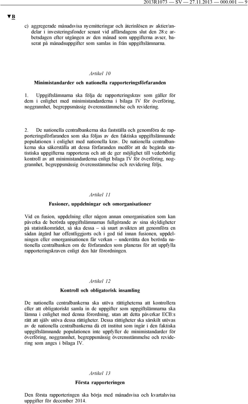 avser, baserat på månadsuppgifter som samlas in från uppgiftslämnarna. Artikel 10 Minimistandarder och nationella rapporteringsförfaranden 1.