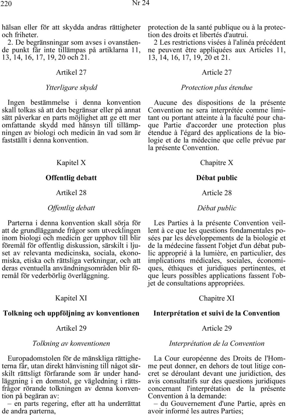 tillämpningen av biologi och medicin än vad som är fastställt i denna konvention.