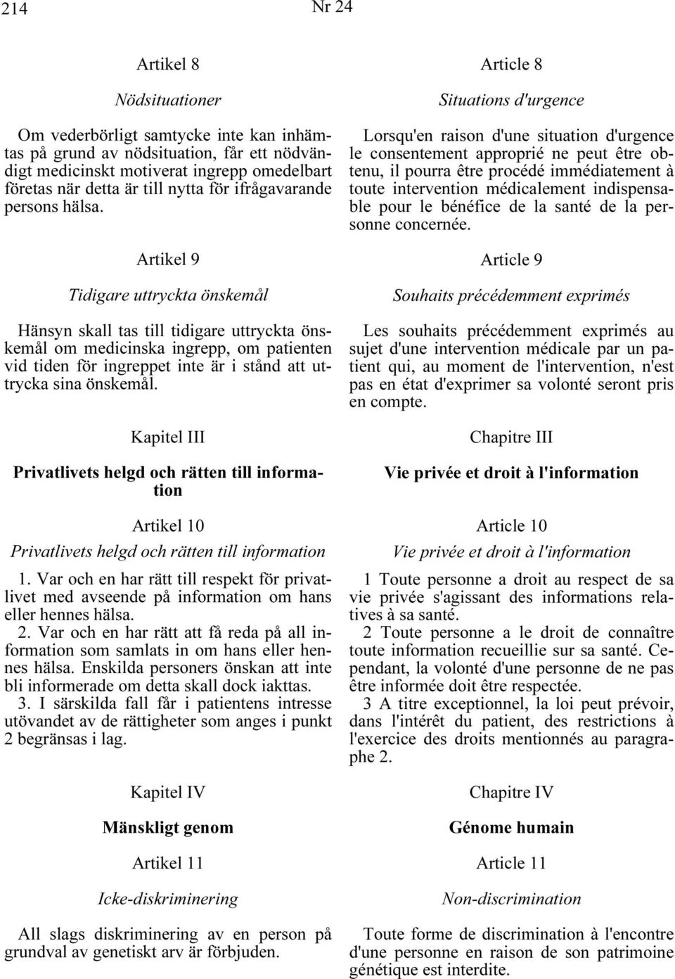 Artikel 9 Tidigare uttryckta önskemål Hänsyn skall tas till tidigare uttryckta önskemål om medicinska ingrepp, om patienten vid tiden för ingreppet inte är i stånd att uttrycka sina önskemål.