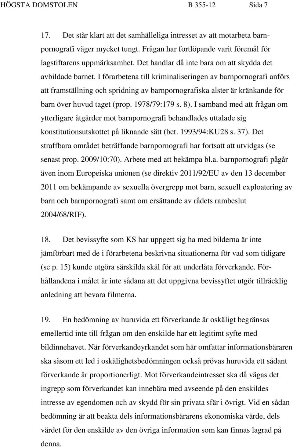 I förarbetena till kriminaliseringen av barnpornografi anförs att framställning och spridning av barnpornografiska alster är kränkande för barn över huvud taget (prop. 1978/79:179 s. 8).