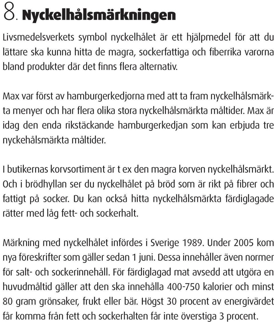 Max är idag den enda rikstäckande hamburgerkedjan som kan erbjuda tre nyckehålsmärkta måltider. I butikernas korvsortiment är t ex den magra korven nyckelhålsmärkt.