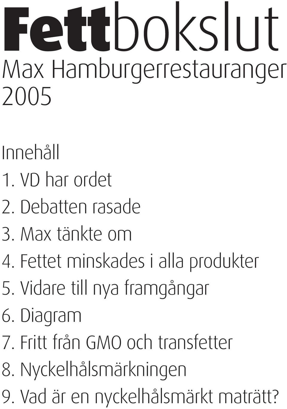 Fettet minskades i alla produkter 5. Vidare till nya framgångar 6.