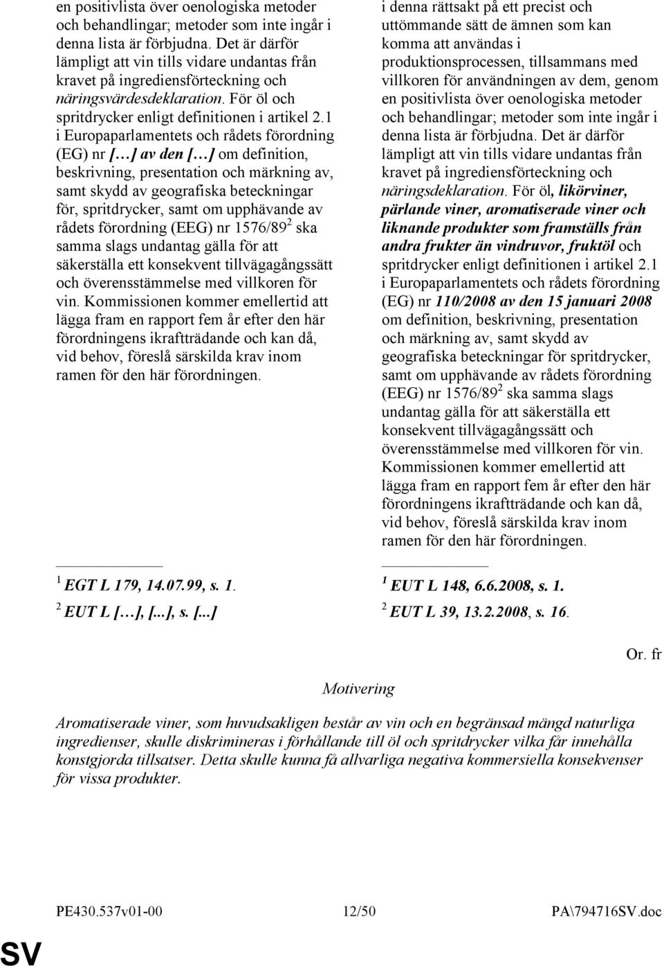 1 i Europaparlamentets och rådets förordning (EG) nr [ ] av den [ ] om definition, beskrivning, presentation och märkning av, samt skydd av geografiska beteckningar för, spritdrycker, samt om