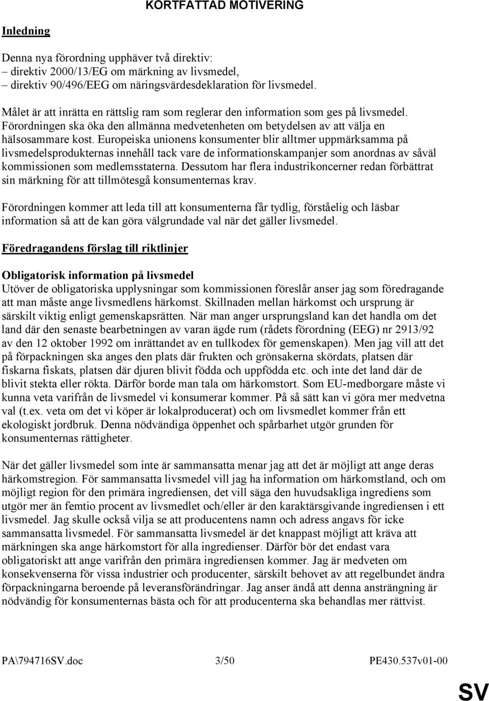 Europeiska unionens konsumenter blir alltmer uppmärksamma på livsmedelsprodukternas innehåll tack vare de informationskampanjer som anordnas av såväl kommissionen som medlemsstaterna.