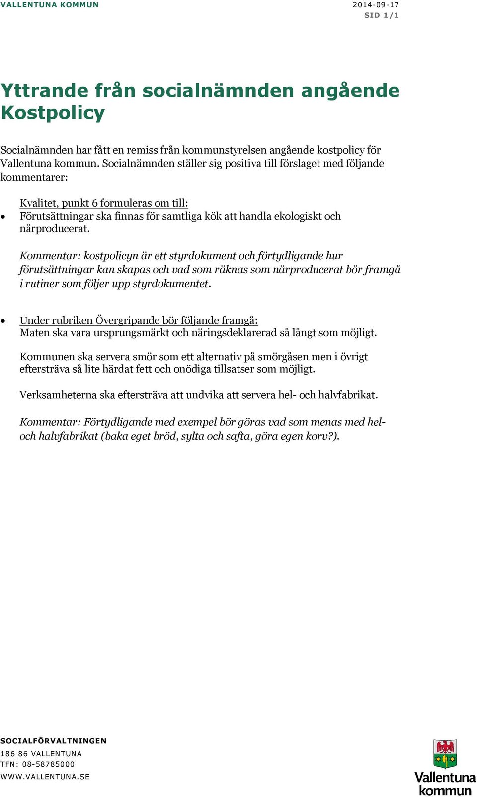 Kommentar: kostpolicyn är ett styrdokument och förtydligande hur förutsättningar kan skapas och vad som räknas som närproducerat bör framgå i rutiner som följer upp styrdokumentet.