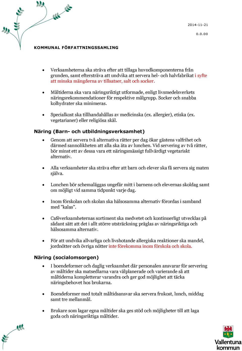 Socker och snabba kolhydrater ska minimeras. Specialkost ska tillhandahållas av medicinska (ex. allergier), etiska (ex. vegetarianer) eller religiösa skäl.