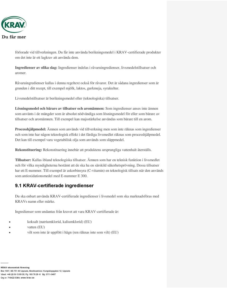 Det är sådana ingredienser som är grunden i ditt recept, till exempel mjölk, laktos, gurkmeja, syrakultur. Livsmedelstillsatser är berikningsmedel eller (teknologiska) tillsatser.