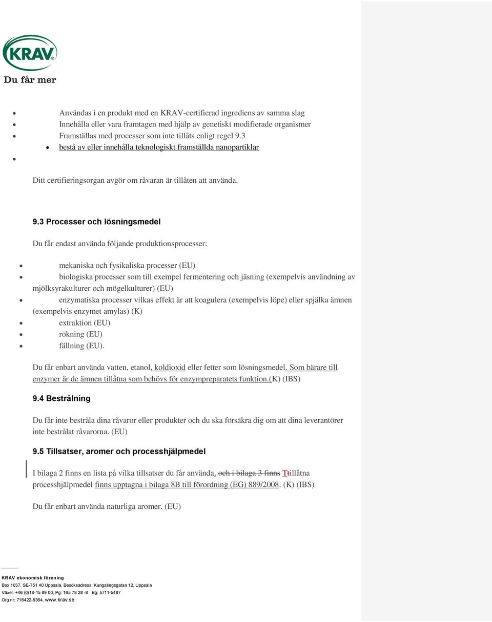 3 bestå av eller innehålla teknologiskt framställda nanopartiklar Ditt certifieringsorgan avgör om råvaran är tillåten att använda. 9.