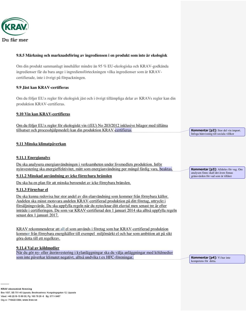 9 Jäst kan KRAV-certifieras Om du följer EU:s regler för ekologisk jäst och i övrigt tillämpliga delar av KRAVs regler kan din produktion KRAV-certifieras. 9.