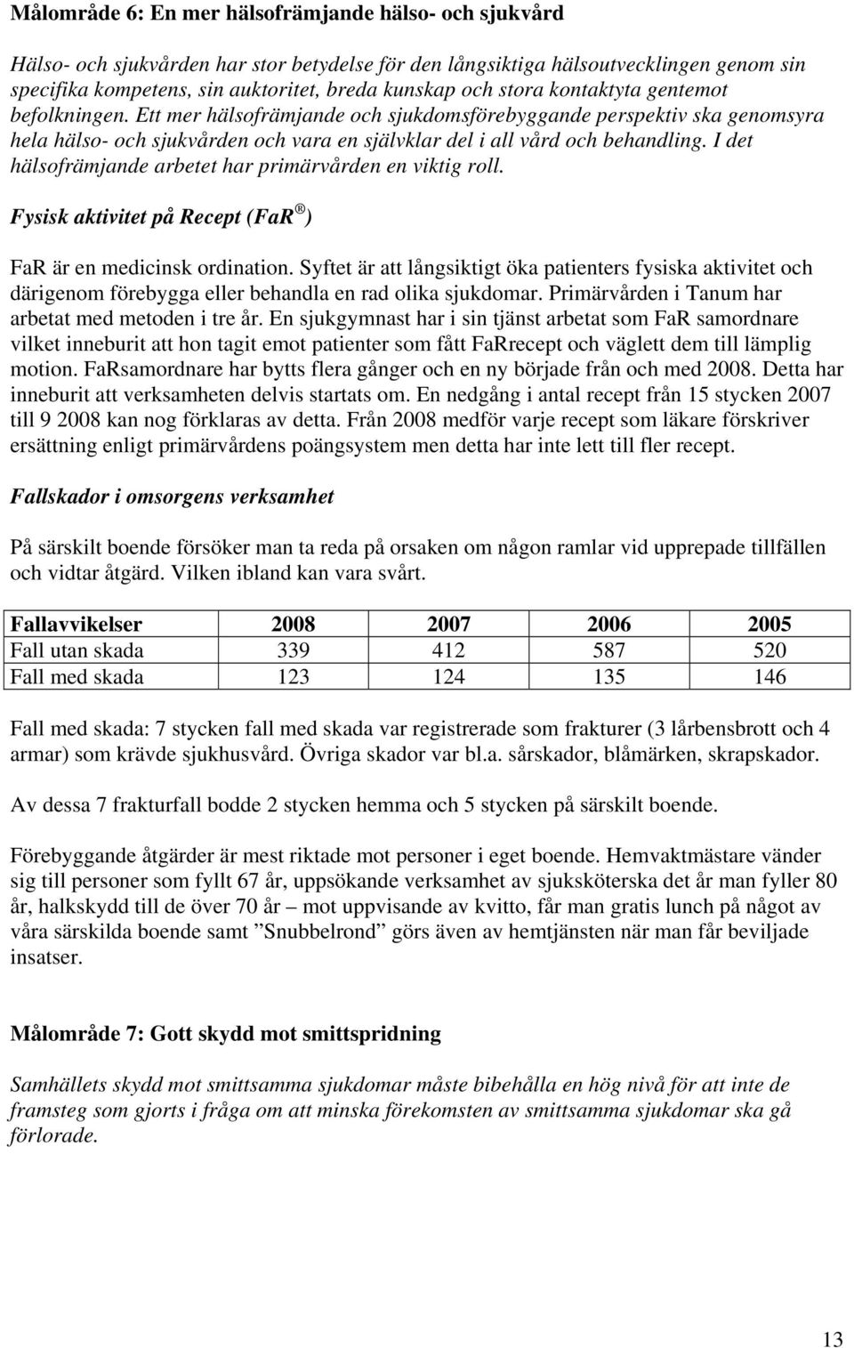 I det hälsofrämjande arbetet har primärvården en viktig roll. Fysisk aktivitet på Recept (FaR ) FaR är en medicinsk ordination.