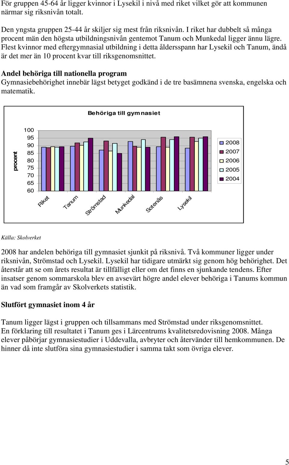 Flest kvinnor med eftergymnasial utbildning i detta åldersspann har Lysekil och Tanum, ändå är det mer än 1 procent kvar till riksgenomsnittet.