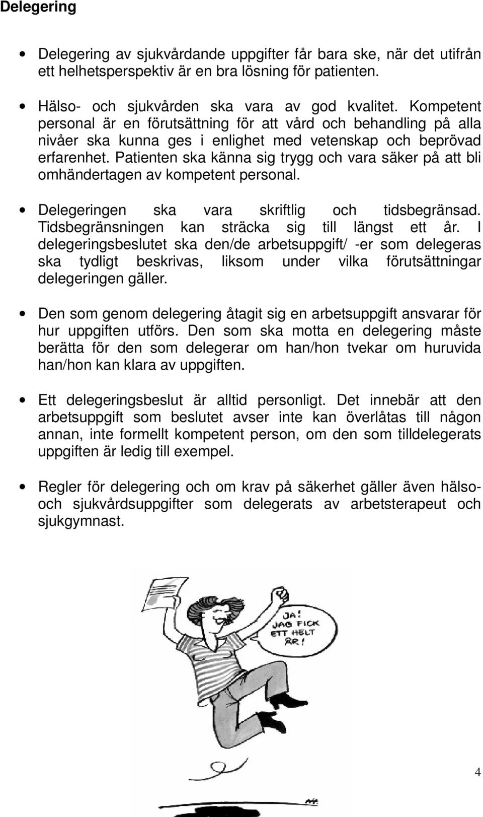 Patienten ska känna sig trygg och vara säker på att bli omhändertagen av kompetent personal. Delegeringen ska vara skriftlig och tidsbegränsad. Tidsbegränsningen kan sträcka sig till längst ett år.