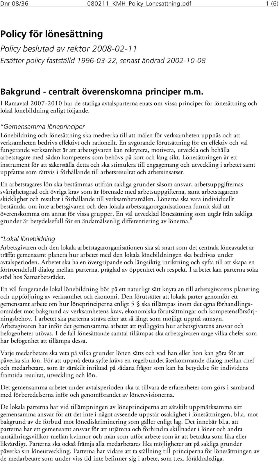 a principer m.m. I Ramavtal 2007-2010 har de statliga avtalsparterna enats om vissa principer för lönesättning och lokal lönebildning enligt följande.