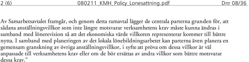 motsvarar verksamhetens krav måste kunna ändras i samband med lönerevision så att det ekonomiska värde villkoren representerar kommer till bättre nytta.