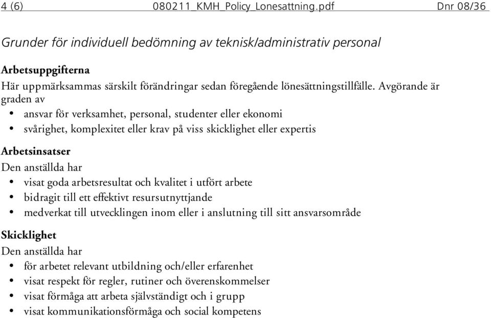 Avgörande är graden av ansvar för verksamhet, personal, studenter eller ekonomi svårighet, komplexitet eller krav på viss skicklighet eller expertis visat goda arbetsresultat och kvalitet