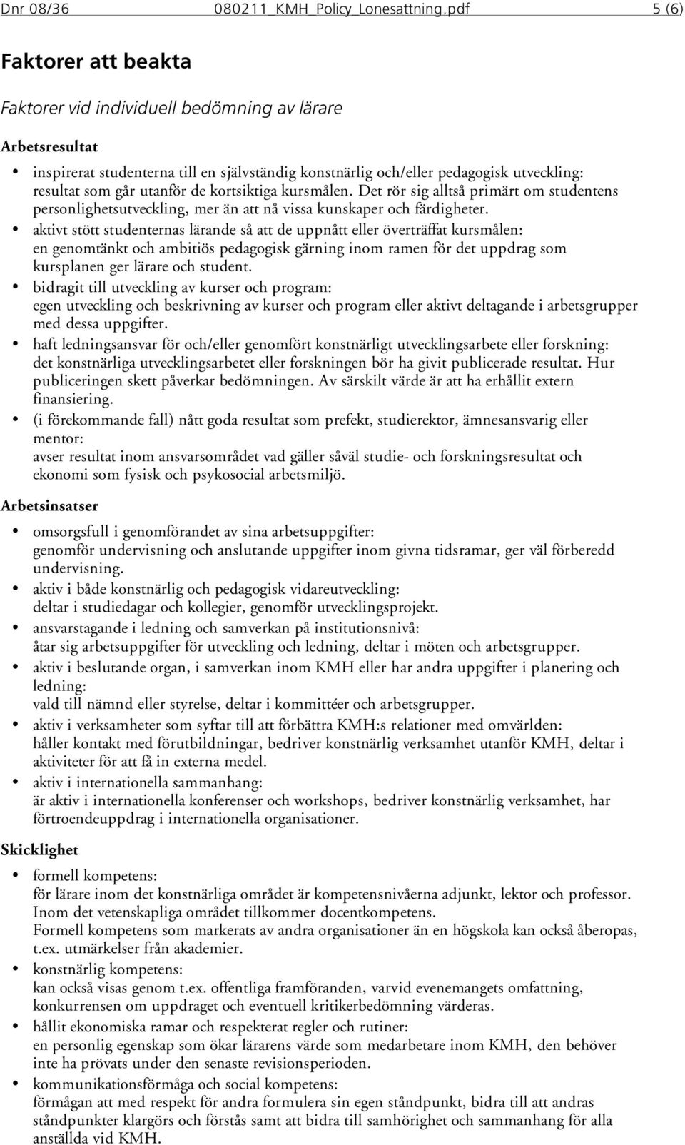 utanför de kortsiktiga kursmålen. Det rör sig alltså primärt om studentens personlighetsutveckling, mer än att nå vissa kunskaper och färdigheter.