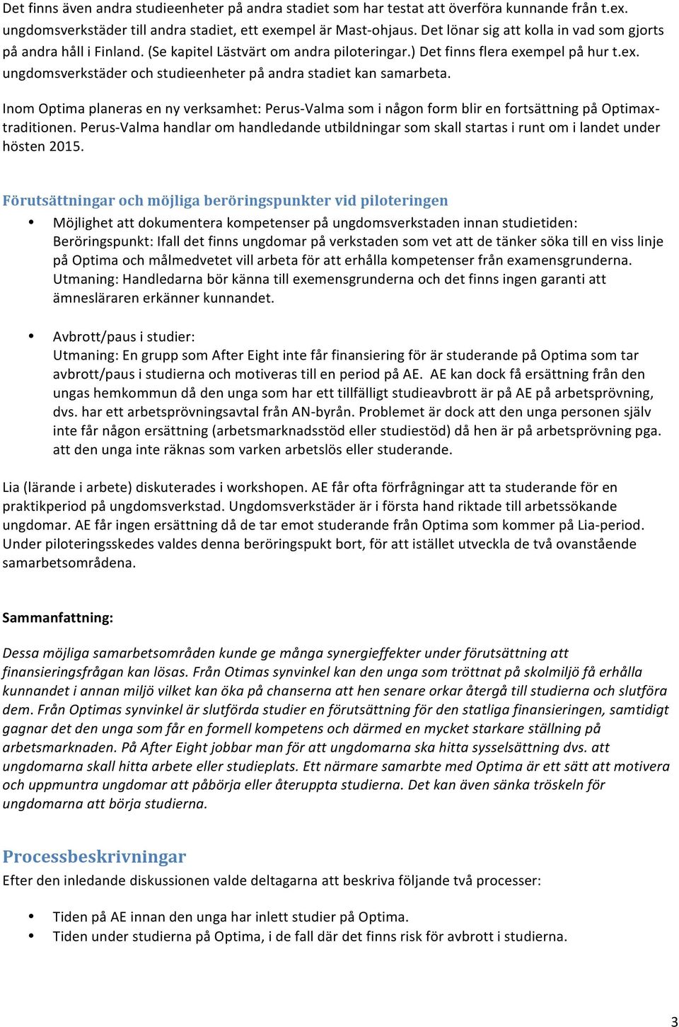 Inom Optima planeras en ny verksamhet: Perus- Valma som i någon form blir en fortsättning på Optimax- traditionen.