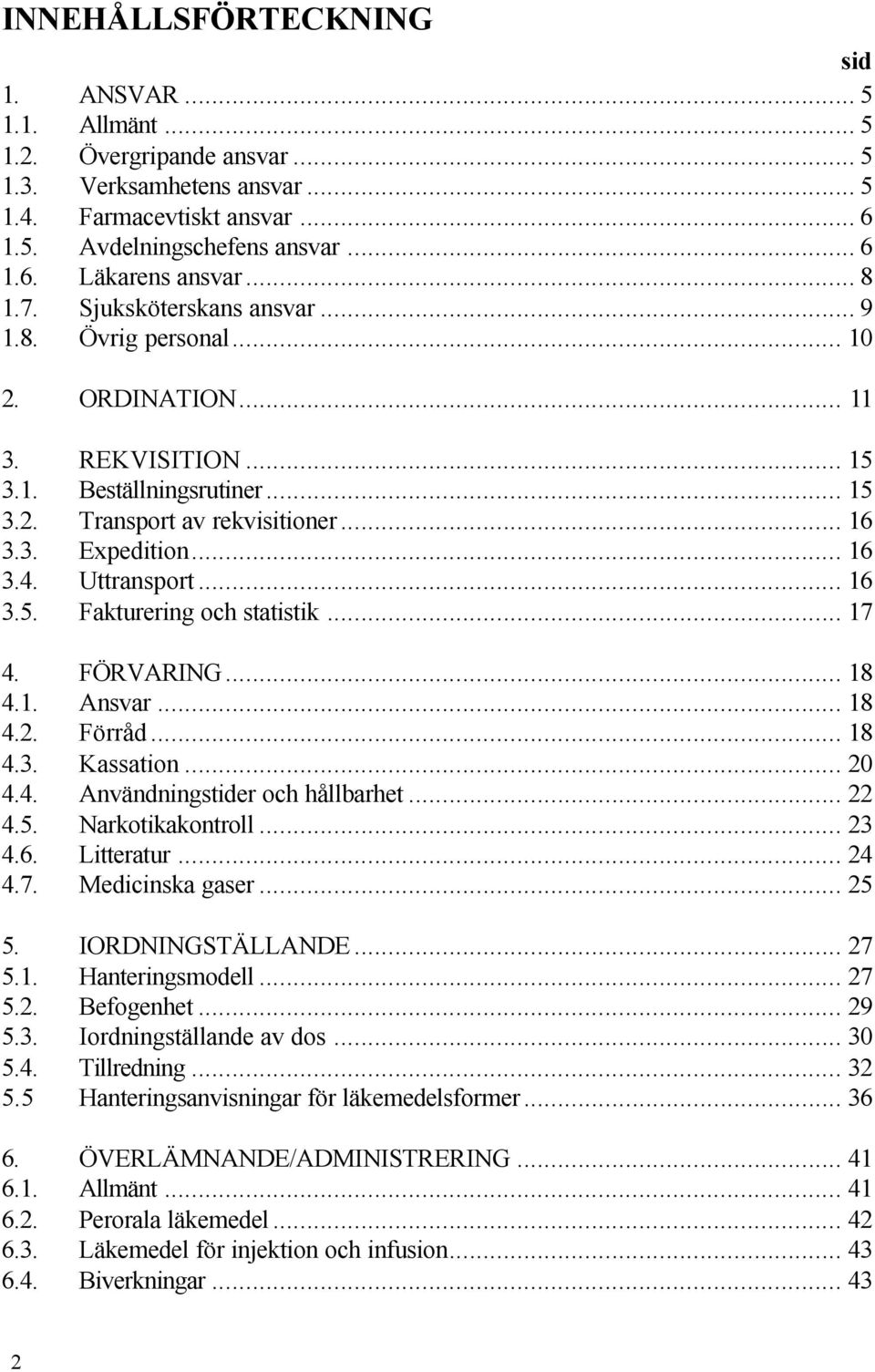 Uttransport... 16 3.5. Fakturering och statistik... 17 4. FÖRVARING... 18 4.1. Ansvar... 18 4.2. Förråd... 18 4.3. Kassation... 20 4.4. Användningstider och hållbarhet... 22 4.5. Narkotikakontroll.