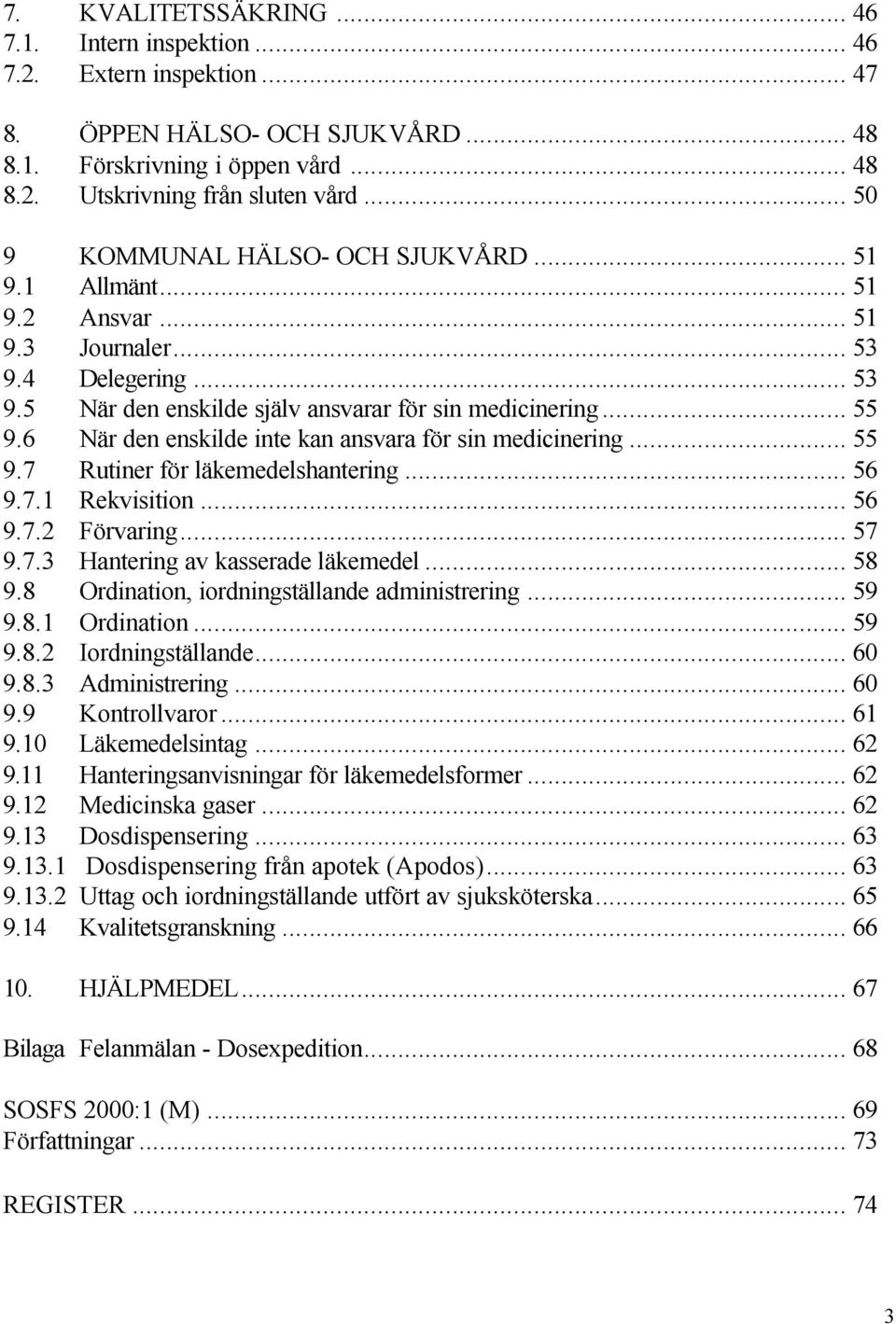 6 När den enskilde inte kan ansvara för sin medicinering... 55 9.7 Rutiner för läkemedelshantering... 56 9.7.1 Rekvisition... 56 9.7.2 Förvaring... 57 9.7.3 Hantering av kasserade läkemedel... 58 9.