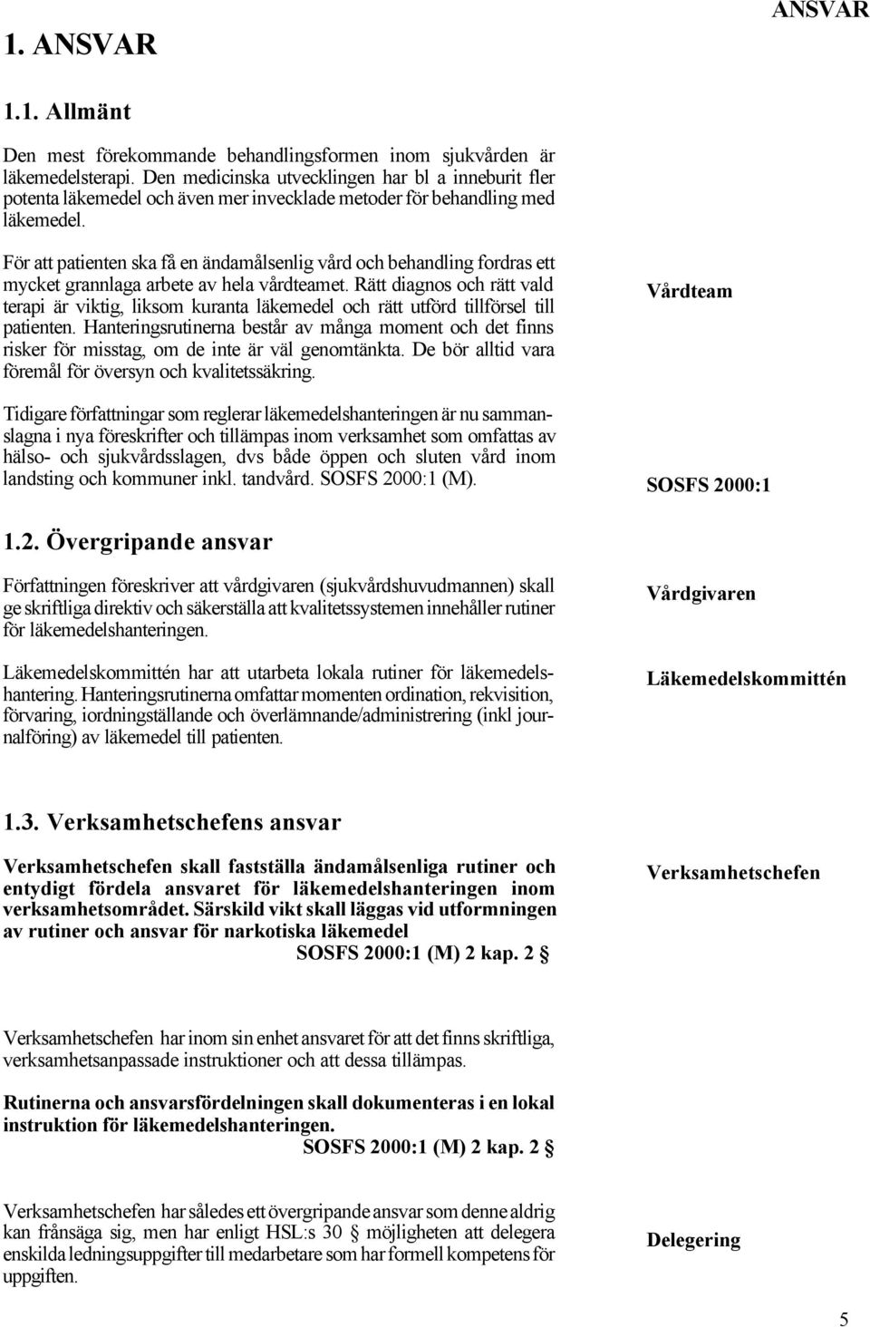 För att patienten ska få en ändamålsenlig vård och behandling fordras ett mycket grannlaga arbete av hela vårdteamet.