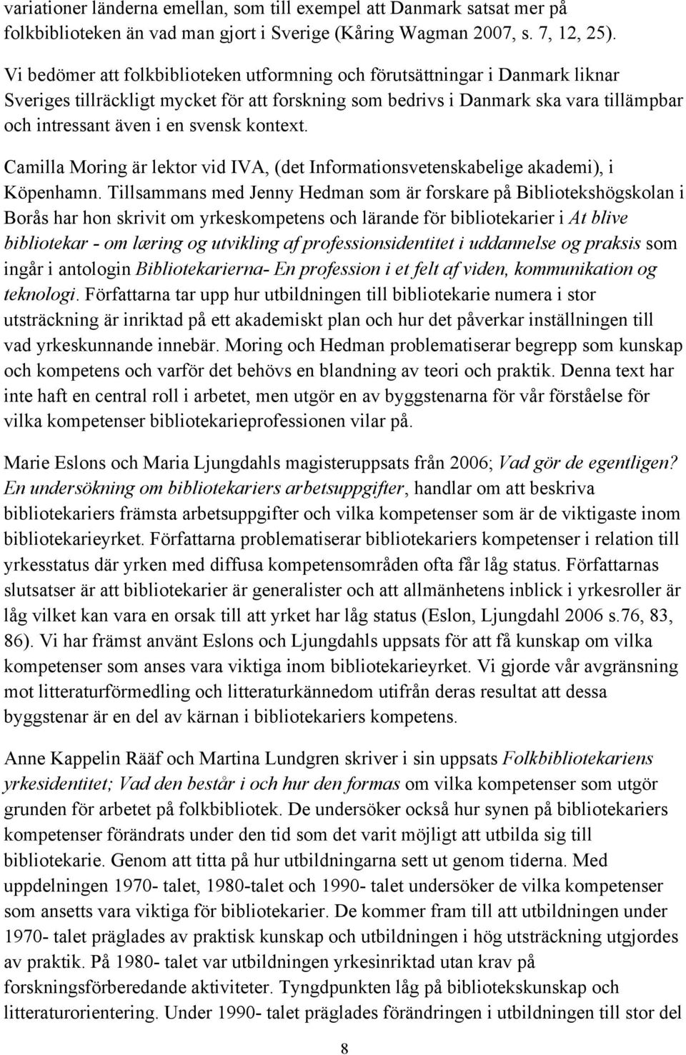 kontext. Camilla Moring är lektor vid IVA, (det Informationsvetenskabelige akademi), i Köpenhamn.