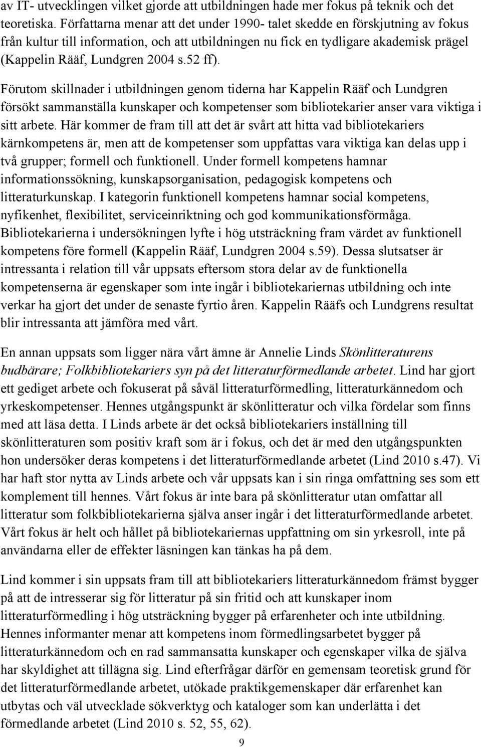 52 ff). Förutom skillnader i utbildningen genom tiderna har Kappelin Rääf och Lundgren försökt sammanställa kunskaper och kompetenser som bibliotekarier anser vara viktiga i sitt arbete.