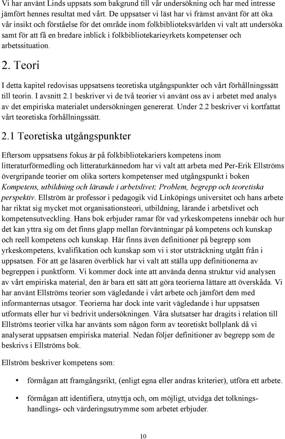 folkbibliotekarieyrkets kompetenser och arbetssituation. 2. Teori I detta kapitel redovisas uppsatsens teoretiska utgångspunkter och vårt förhållningssätt till teorin. I avsnitt 2.