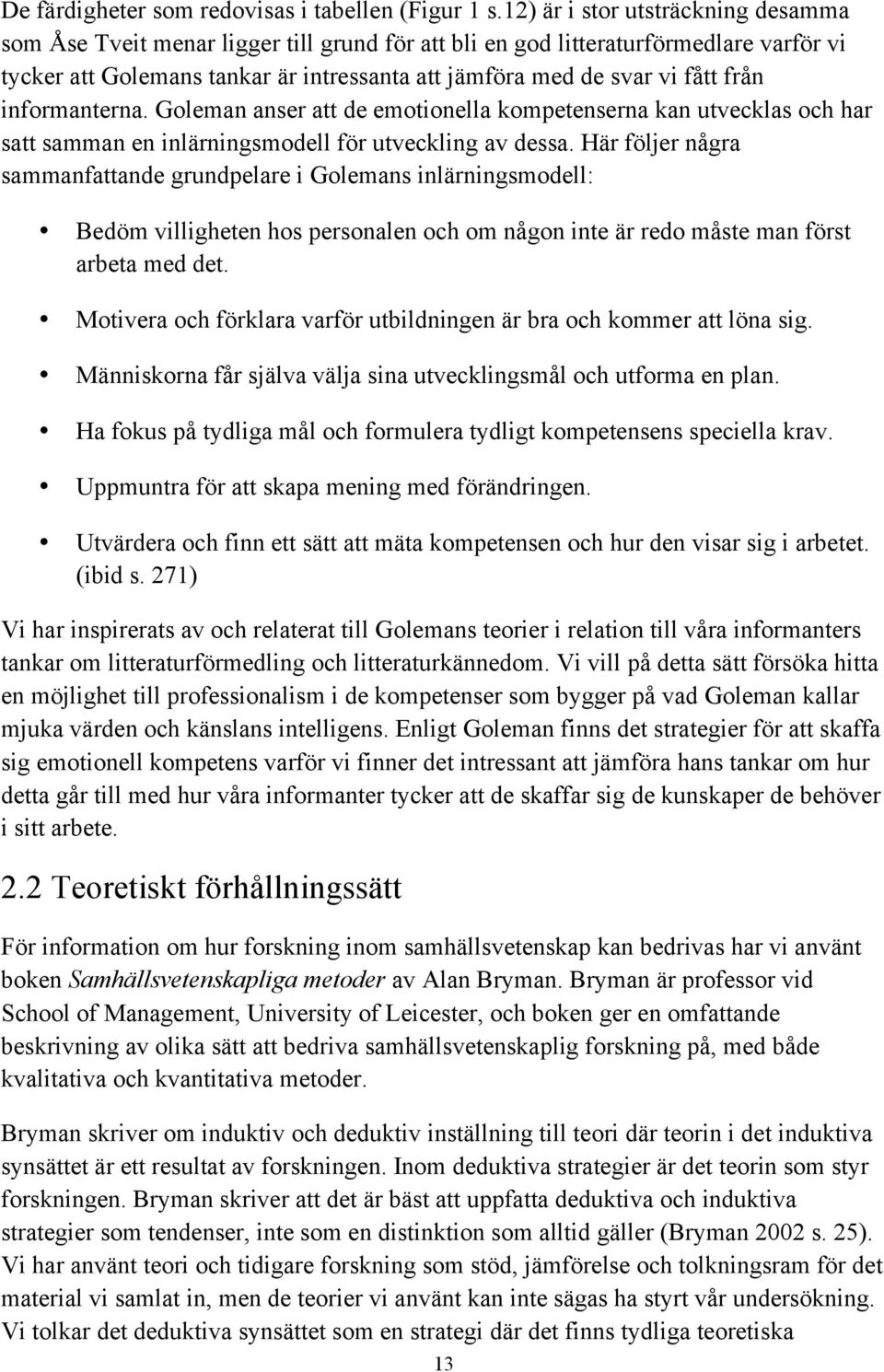 från informanterna. Goleman anser att de emotionella kompetenserna kan utvecklas och har satt samman en inlärningsmodell för utveckling av dessa.