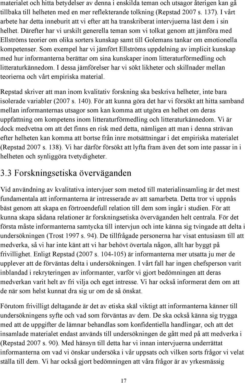 Därefter har vi urskilt generella teman som vi tolkat genom att jämföra med Ellströms teorier om olika sorters kunskap samt till Golemans tankar om emotionella kompetenser.