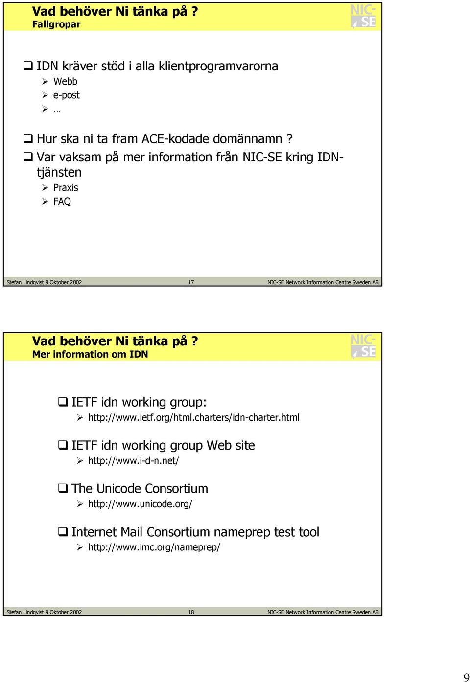 Mer information om IDN IETF idn working group: http://www.ietf.org/html.charters/idn-charter.html IETF idn working group Web site http://www.