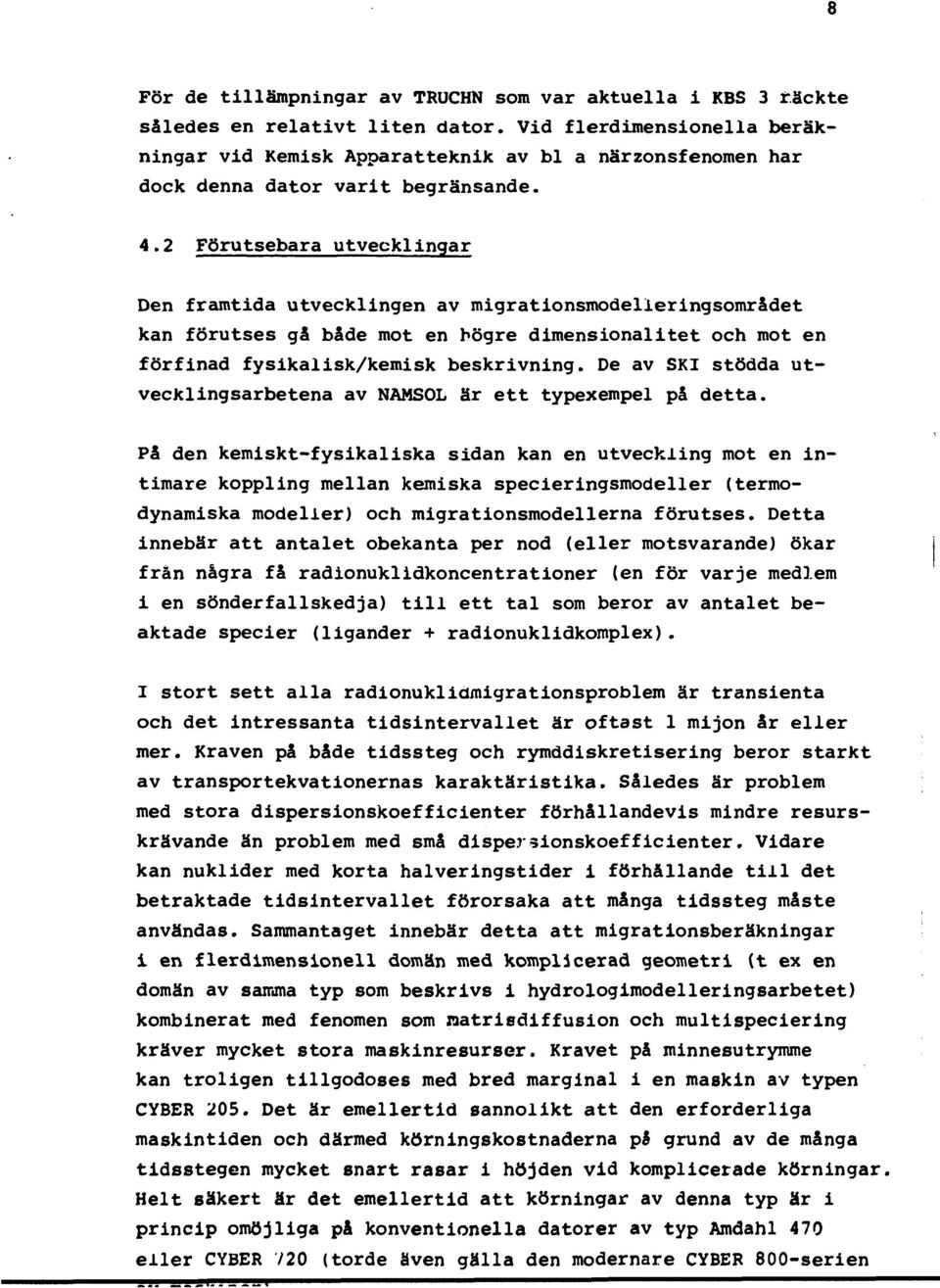 2 Förutsebara utvecklingar Den framtida utvecklingen av migrationsmodelieringsområdet kan förutses gå både mot en högre dimensionalitet och mot en förfinad fysikalisk/kemisk beskrivning.