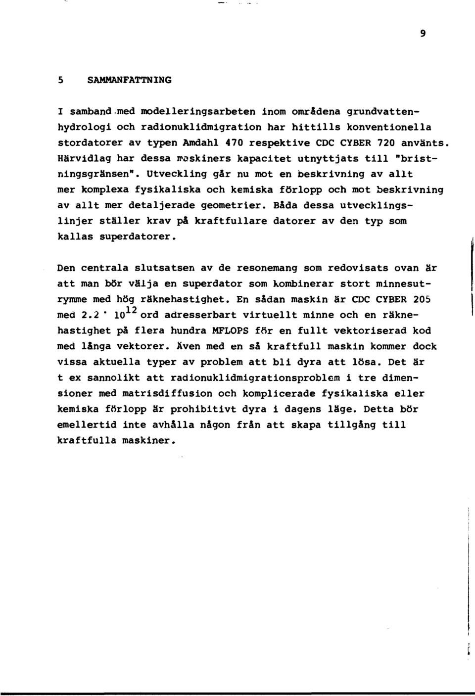 Utveckling går nu mot en beskrivning av allt mer komplexa fysikaliska och kemiska förlopp och mot beskrivning av allt mer detaljerade geometrier.