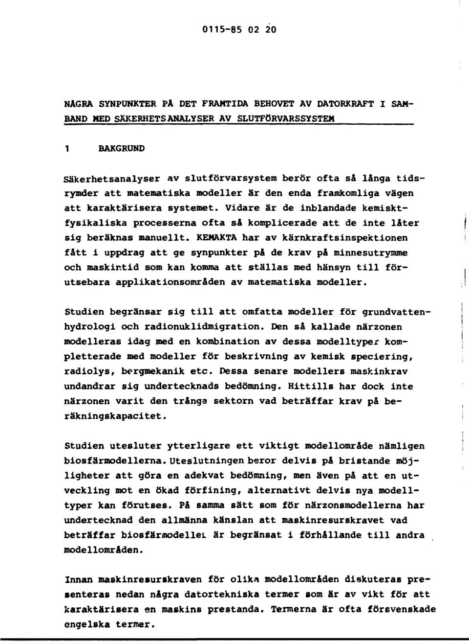 Vidare är de inblandade kemisktfysikaliska processerna ofta så komplicerade att de inte låter sig beräknas manuellt.