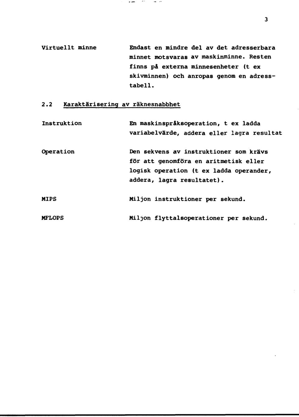 2 Karaktärisering av räknesnabbhet Instruktion En maskinspråksoperation, t ex ladda variabelvärde, addera eller lagra resultat Operation