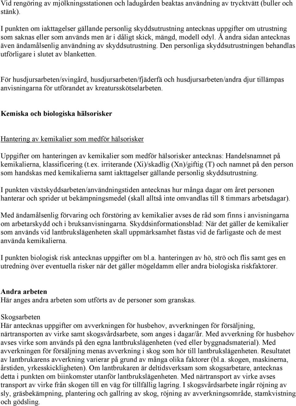 Å andra sidan antecknas även ändamålsenlig användning av skyddsutrustning. Den personliga skyddsutrustningen behandlas utförligare i slutet av blanketten.