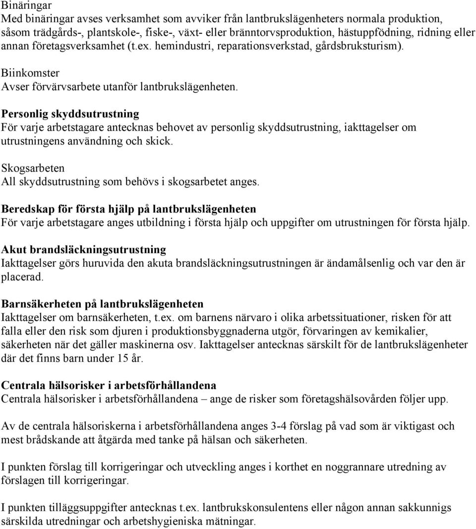 Personlig skyddsutrustning För varje arbetstagare antecknas behovet av personlig skyddsutrustning, iakttagelser om utrustningens användning och skick.