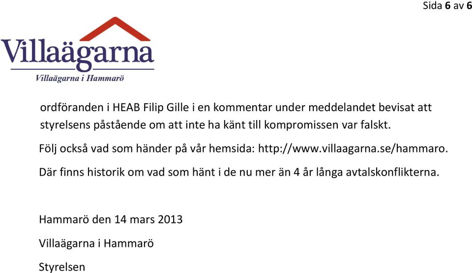 Följ också vad som händer på vår hemsida: http://www.villaagarna.se/hammaro.