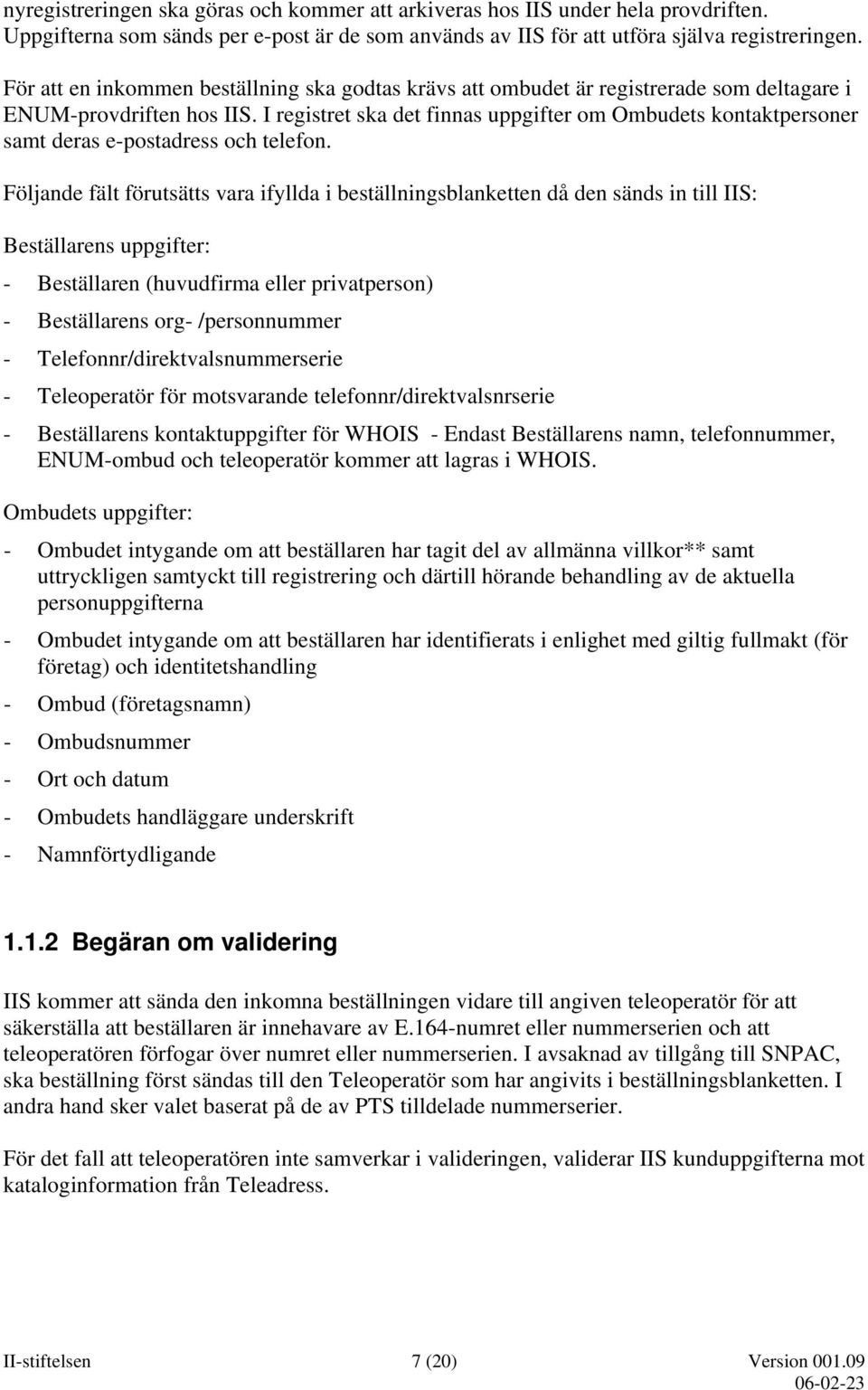 I registret ska det finnas uppgifter om Ombudets kontaktpersoner samt deras e-postadress och telefon.