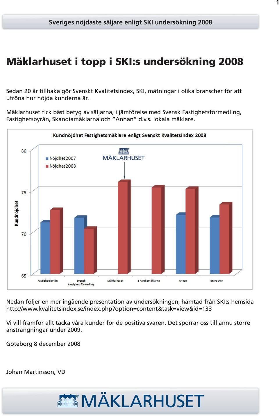 Nedan följer en mer ingående presentation av undersökningen, hämtad från SKI:s hemsida http://www.kvalitetsindex.se/index.php?