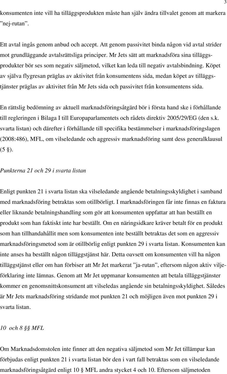 Mr Jets sätt att marknadsföra sina tilläggsprodukter bör ses som negativ säljmetod, vilket kan leda till negativ avtalsbindning.