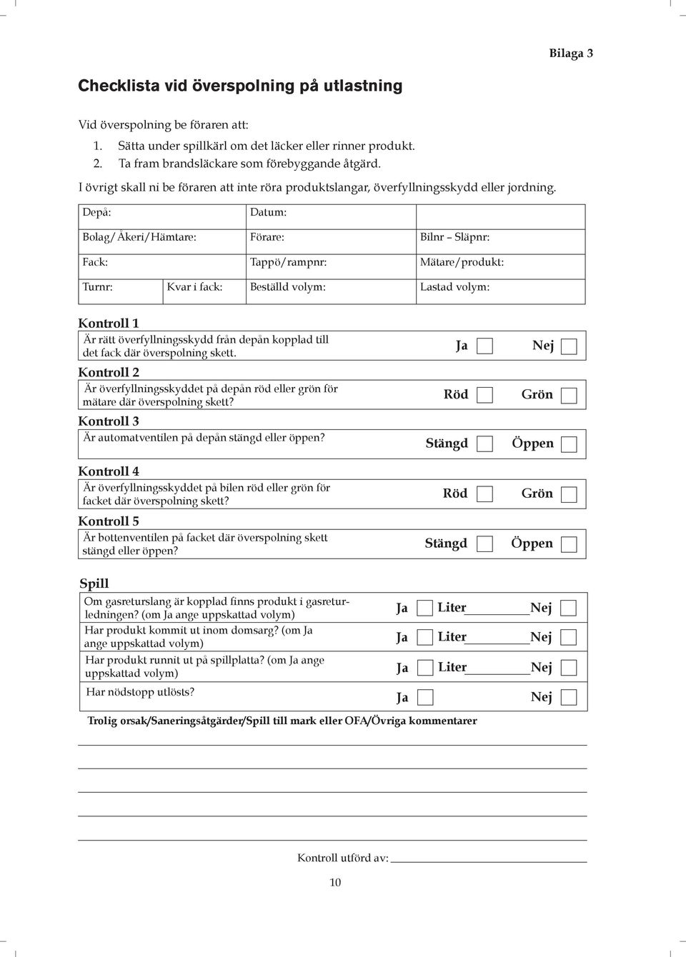 Depå: Datum: Bolag/Åkeri/Hämtare: Förare: Bilnr Släpnr: Fack: Tappö/rampnr: Mätare/produkt: Turnr: Kvar i fack: Beställd volym: Lastad volym: Kontroll 1 Är rätt överfyllningsskydd från depån kopplad